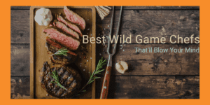 Best Wild Game Chefs That’ll Blow Your Mind