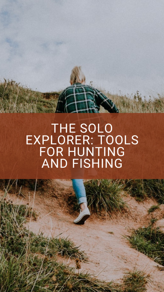 The Solo Explorer: Tools for Hunting and Fishing