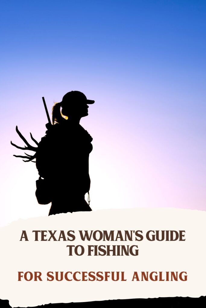 A Texas Woman's Guide to Fishing for Successful Angling