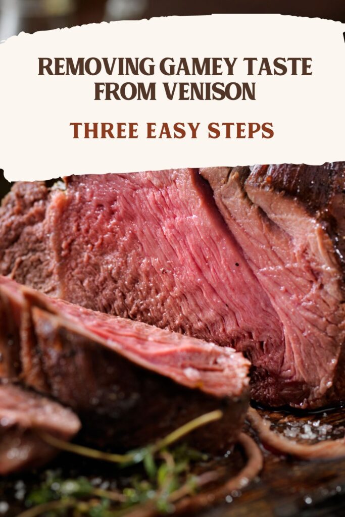 Removing Gamey Taste from Venison: Three Easy Steps