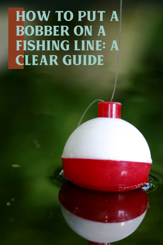 How to Put a Bobber on a Fishing Line: A Clear Guide