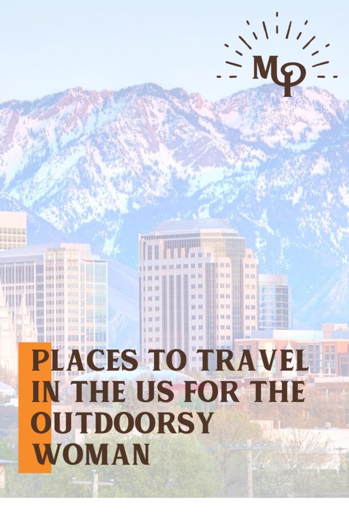 Places to Travel in the US for the Outdoorsy Woman