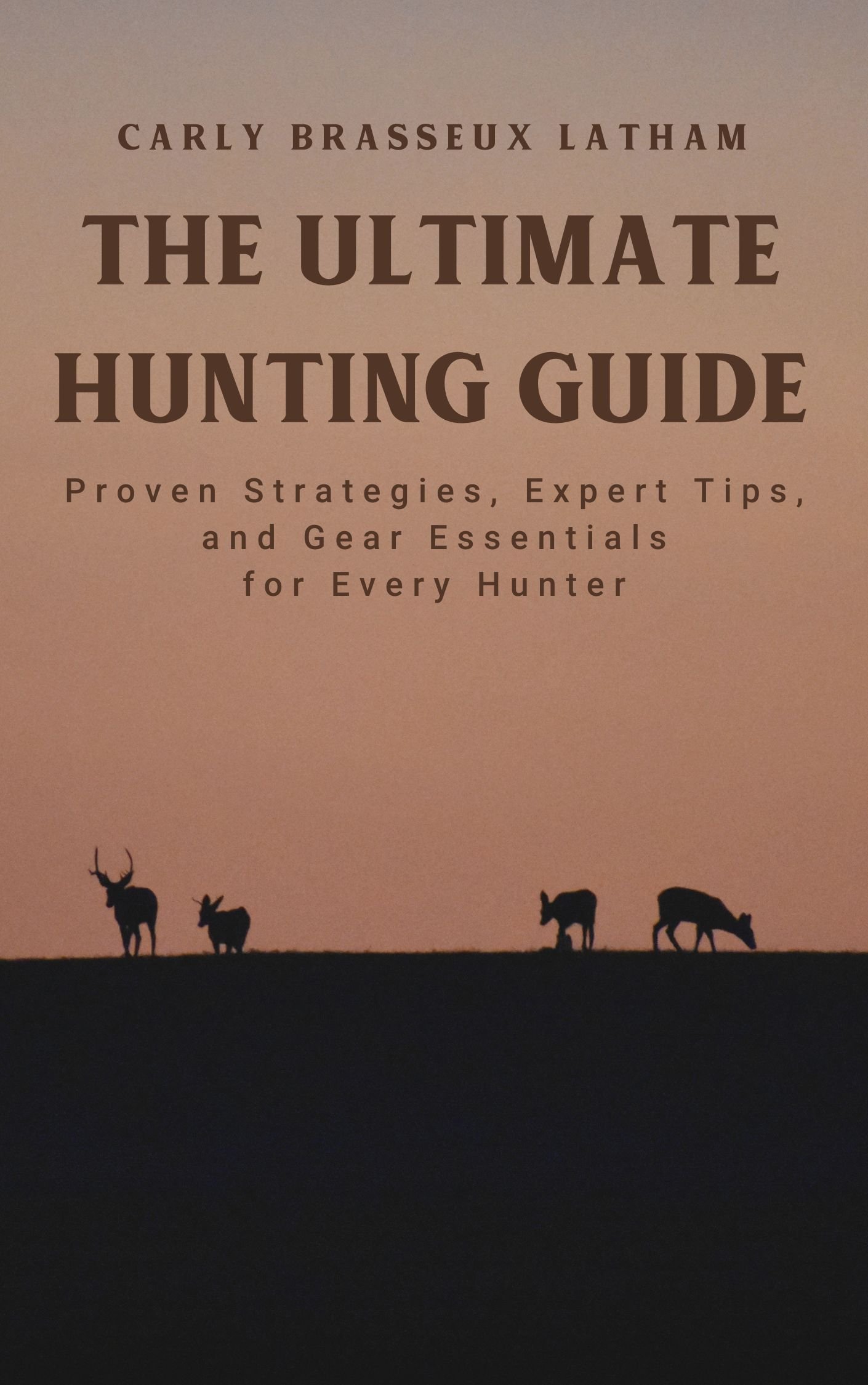 The Ultimate Hunting Guide: Proven Strategies, Expert Tips, and Gear Essentials for Every Hunter