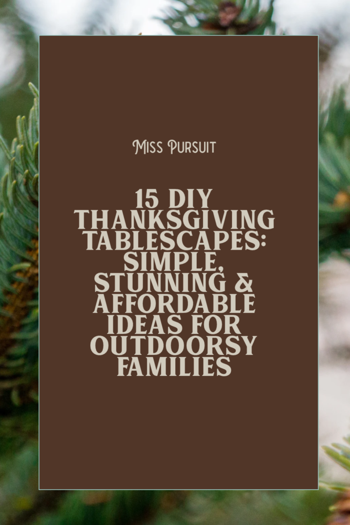 15 DIY Thanksgiving Tablescapes: Simple, Stunning & Affordable Ideas for Outdoorsy Families